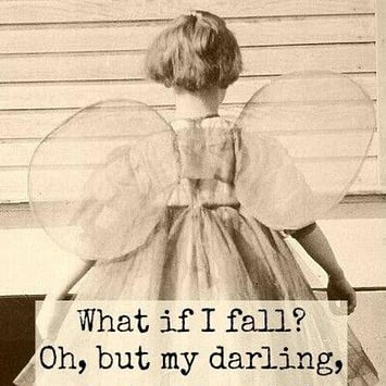Quote: 'What if I fall? Oh, but my darling, what if you fly?'