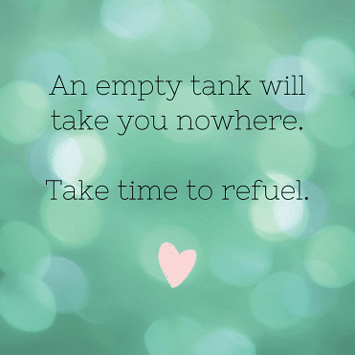 Quote: 'An empty tank will take you nowhere. Take time to refuel'