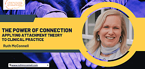 The Power of Connection: Applying Attachment Theory to clinical practice