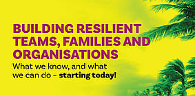 Building Resilient Teams, Families and Organisations - Available as private workshops for your organisation. Contact us to express your interest