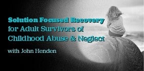 Solution Focused Recovery for Adult Survivors of Childhood Abuse and Neglect - 15 SeptemberZOOM Workshop