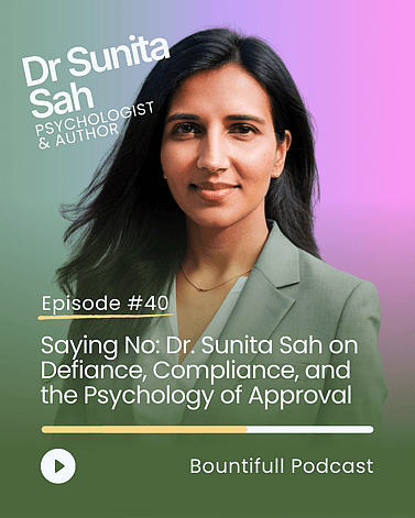Bountifull Podcast episode with behavioural scientist Dr Sunita Sah discussing why people struggle to say no, setting healthy boundaries, consent, compliance and the psychology of people-pleasing.