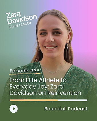 Bountifull Podcast episode with Zara Davidson, former elite athlete and technology sales leader, discussing reinvention, identity, burnout recovery, joy, personal growth and redefining success.