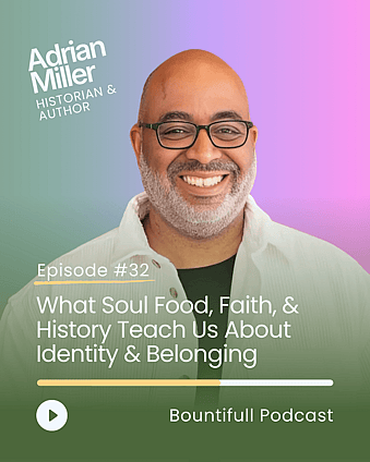 Bountifull Podcast episode with historian and author Adrian Miller discussing soul food, cultural history, identity, race, faith, belonging and the role of food in shaping community and culture.