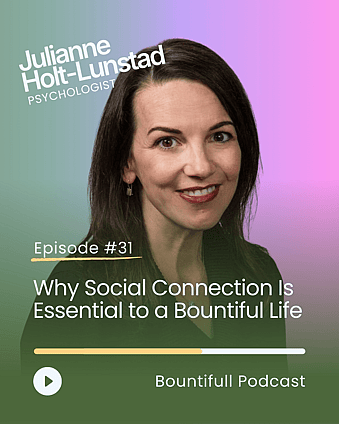 Bountifull Podcast episode with psychologist Julianne Holt-Lunstad discussing loneliness, social connection, relationships, mental health, wellbeing and why connection is essential for a meaningful life.