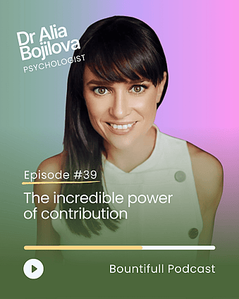 Bountifull Podcast episode with resilience psychologist Dr Alia Bojilova discussing contribution, resilience, leadership, purpose, generosity, wellbeing and the psychology of helping others.