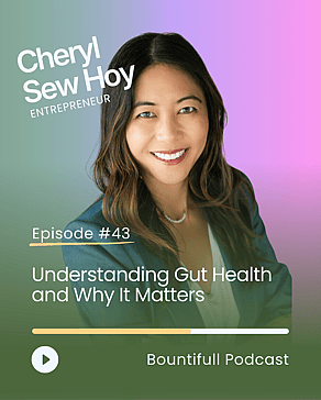Bountifull Podcast episode with entrepreneur Cheryl Sew Hoy discussing gut health, microbiome science, digestion, nutrition and the connection between gut and overall wellbeing.