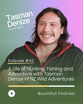 Bountifull Podcast interview with outdoorsman and YouTuber Tasman Denize about hunting, fishing, wilderness adventure, nature connection and outdoor living in New Zealand.