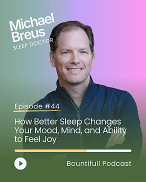 Bountifull Podcast conversation with sleep doctor Michael Breus about sleep science, circadian rhythms, improving sleep quality, mental health and boosting energy and mood.