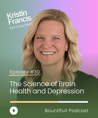 Bountifull Podcast interview with psychiatrist Dr Kristin Francis exploring depression, brain health, emotional wellbeing and practical approaches to mental health.