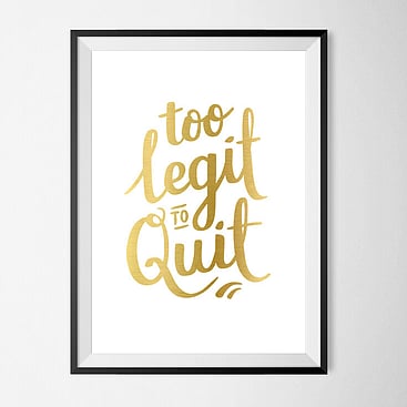 Typographic poster that says "Too legit to quit" Quote from Hotrod movie 
