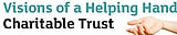 Visions of a Helping Hand Charitable Trust - SAFE, SECURE FACILITIES TO SUPPORT HOMELESS INDIVIDUALS