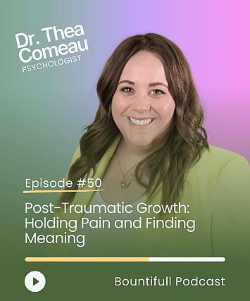 Bountifull Podcast episode with psychologist Dr Thea Comeau discussing trauma, post-traumatic growth, resilience, healing and how people rebuild meaning after difficult life experiences.