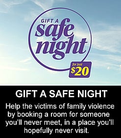 GIFT A SAFE NIGHT - Help the victims of family violence by booking a room for someone you’ll never meet, in a place you’ll hopefully never visit.