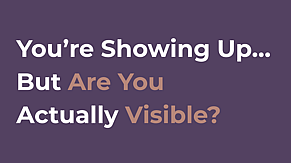 You&rsquo;re Showing Up&hellip; But Are You Actually Visible?
